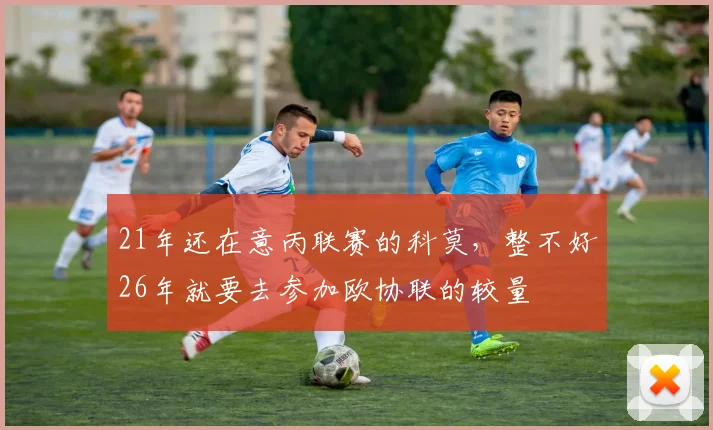 21年还在意丙联赛的科莫，整不好26年就要去参加欧协联的较量