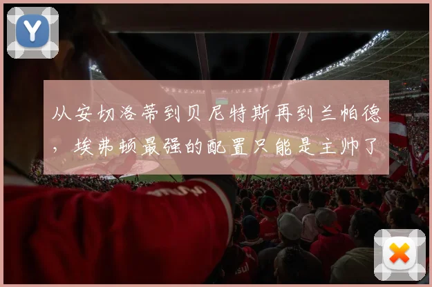 从安切洛蒂到贝尼特斯再到兰帕德，埃弗顿最强的配置只能是主帅了