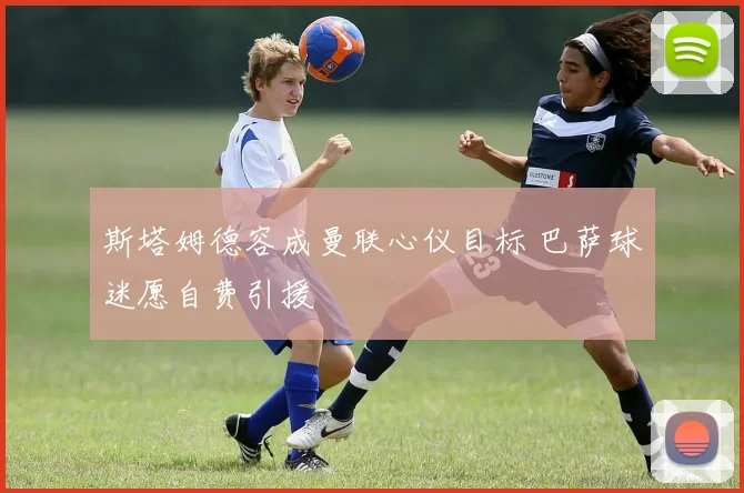 斯塔姆德容成曼联心仪目标 巴萨球迷愿自费引援